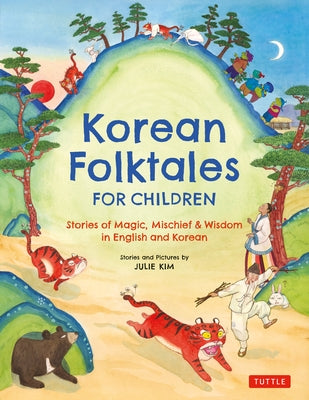 Korean Folktales for Children: Stories of Magic, Mischief & Wisdom in English and Korean by Kim, Julie