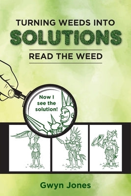 Turning Weeds Into Solutions: Read the Weed by Jones, Gwyn
