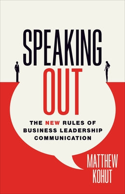 Speaking Out: The New Rules of Business Leadership Communication by Kohut, Matthew