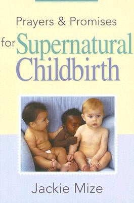 Prayers and Promises for Supernatural Childbirth by Mize, Jackie