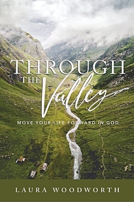 Through the Valley: Move Your Life Forward in God by Woodworth, Laura