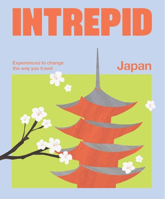 Intrepid Japan: Experiences to Change the Way You Travel by Intrepid