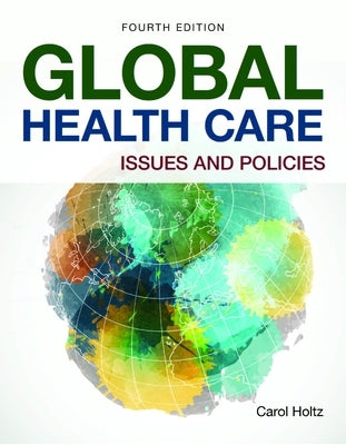 Global Health Care: Issues and Policies: Issues and Policies by Holtz, Carol