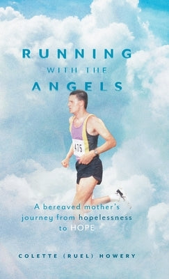 Running with the Angels: A bereaved mother's journey from hopelessness to HOPE by Howery, Colette (Ruel)