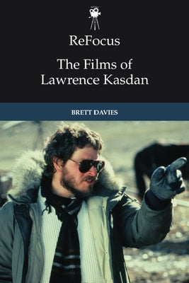 Refocus: The Films of Lawrence Kasdan by Davies, Brett