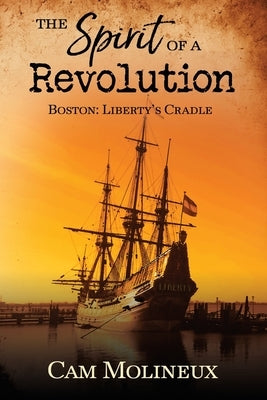 The Spirit of a Revolution: Boston: Liberty's Cradle by Molineux, Cam
