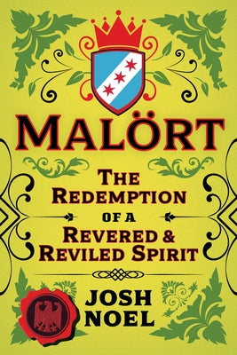 Malort: The Redemption of a Revered and Reviled Spirit by Noel, Josh