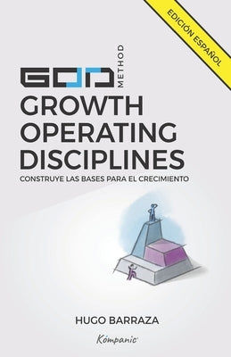 The GOD Method: The Growth Operating Disciplines Method: Build the foundations for growth by Barraza, Hugo