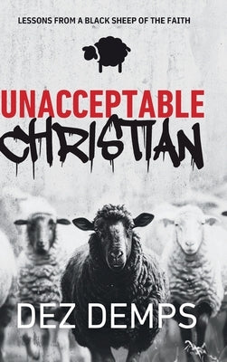 Unacceptable Christian: Lessons from a Black Sheep of the Faith by Demps, Dez