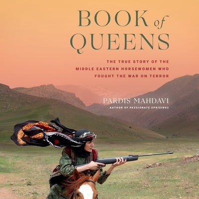 Book of Queens: The True Story of the Middle Eastern Horsewomen Who Fought the War on Terror by Mahdavi, Pardis