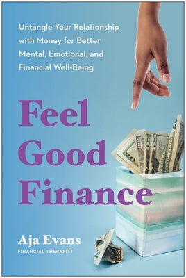 Feel-Good Finance: Untangle Your Relationship with Money for Better Mental, Emotional, and Financial Well-Being by Evans, Aja