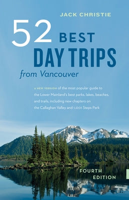 52 Best Day Trips from Vancouver by Christie, Jack