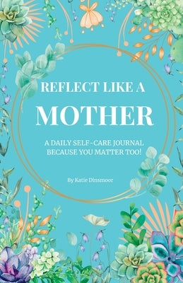 Reflect like a MOTHER: A by Dinsmoor, Katie