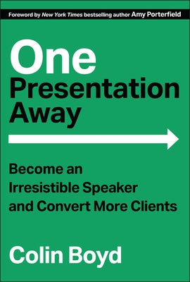 One Presentation Away: Become an Irresistible Speaker and Convert More Clients by Boyd, Colin