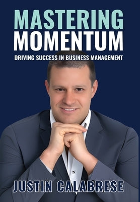 Mastering Momentum: Driving Success In Business Management by Calabrese, Justin