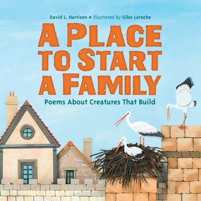 A Place to Start a Family: Poems about Creatures That Build by Harrison, David L.