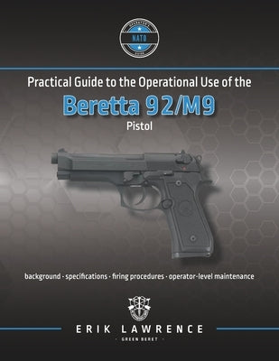 Practical Guide to the Operational Use of the Beretta 92/M9 Pistol by Lawrence, Erik