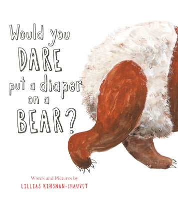 Would You Dare Put a Diaper on a Bear? by Kinsman-Chauvet, Lillias