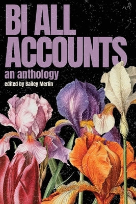 Bi All Accounts: An Anthology of Bi+ Voices, Volume 1 by Merlin, Bailey