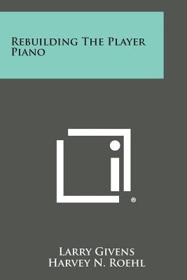 Rebuilding The Player Piano by Givens, Larry