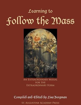 Learning to Follow the Mass: An Extraordinary Missal for the Extraordinary Form by Bergman, Lisa