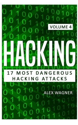 Hacking: 17 Most Dangerous Hacking Attacks by Wagner, Alex