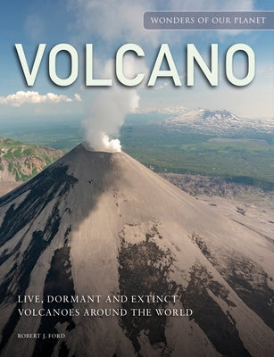 Volcano: Live, Dormant and Extinct Volcanoes Around the World by Ford, Robert J.