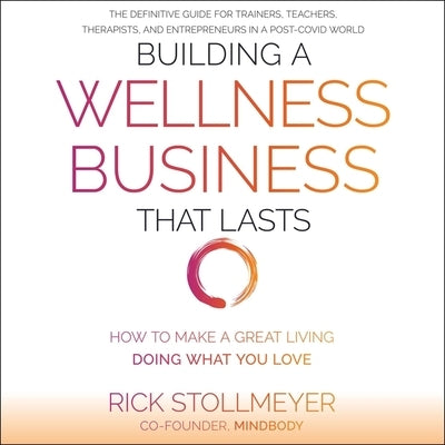 Building a Wellness Business That Lasts Lib/E: How to Make a Great Living Doing What You Love by Stollmeyer, Rick