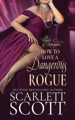 How to Love a Dangerous Rogue: A Royal Regency Romance by Scott, Scarlett