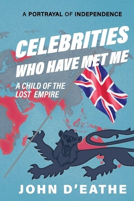 Celebrities Who Have Met Me: A Child of the Lost Empire by D'Eathe, John