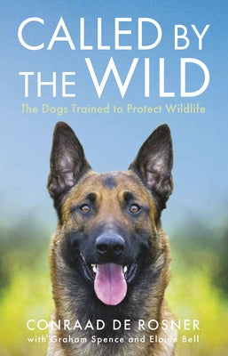 Called by the Wild: The Dogs Trained to Protect Wildlife by Rosner, Conraad
