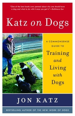 Katz on Dogs: A Commonsense Guide to Training and Living with Dogs by Katz, Jon