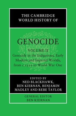 The Cambridge World History of Genocide: Volume 2, Genocide in the Indigenous, Early Modern and Imperial Worlds, from C.1535 to World War One by Blackhawk, Ned