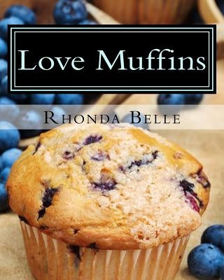 Love Muffins: 60 Super #Delish Muffin Recipes by Belle, Rhonda