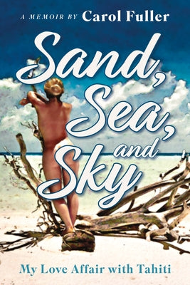 Sand, Sea, and Sky: My Love Affair with Tahiti by Fuller, Carol