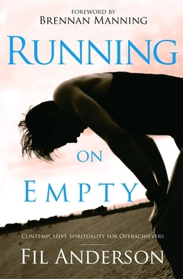 Running on Empty: Contemplative Spirituality for Overachievers by Anderson, Fil