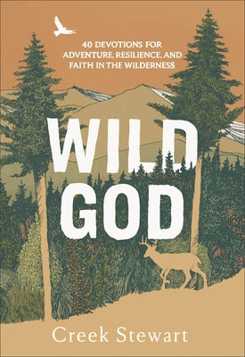 Wild God: 40 Devotions for Adventure, Resilience, and Faith in the Wilderness by Stewart, Creek