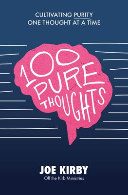 100 Pure Thoughts: Cultivating Purity One Thought at a Time by Kirby, Joe