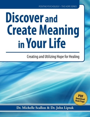 Discover and Create Meaning in Your Life: Creating and Utilizing Hope for Healing by Scallon, Michelle J.