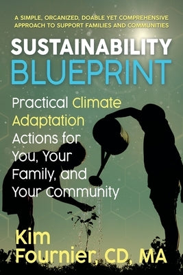 Sustainability Blueprint: Practical Climate Adaptation Actions for You, Your Family, and Your Community by Fournier CD Ma, Kim