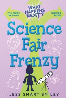 What Happens Next?: Science Fair Frenzy by Smiley, Jess Smart