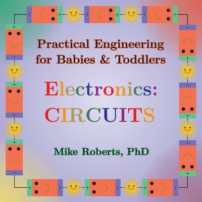 Practical Engineering for Babies & Toddlers - Electronics: Circuits by Roberts, Mike