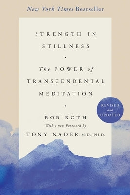 Strength in Stillness: The Power of Transcendental Meditation by Roth, Bob