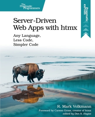 Server-Driven Web Apps with Htmx: Any Language, Less Code, Simpler Code by Volkmann, R. Mark