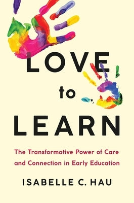 Love to Learn: The Transformative Power of Care and Connection in Early Education by Hau, Isabelle C.