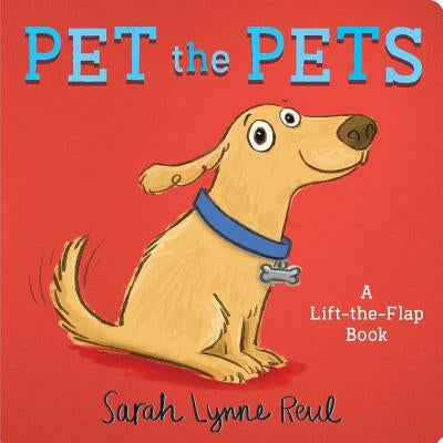 Pet the Pets: A Lift-The-Flap Book by Reul, Sarah Lynne