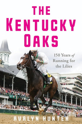 The Kentucky Oaks: 150 Years of Running for the Lilies by Hunter, Avalyn