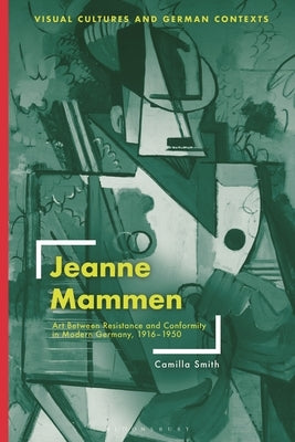 Jeanne Mammen: Art Between Resistance and Conformity in Modern Germany, 1916-1950 by Smith, Camilla