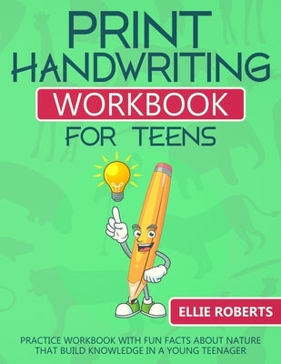 Print Handwriting Workbook for Teens: Practice Workbook with Fun Facts about Nature that Build Knowledge in a Young Teenager by Roberts, Ellie