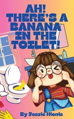 Ah! There's a Banana in the Toilet! by Hionis, Jessie